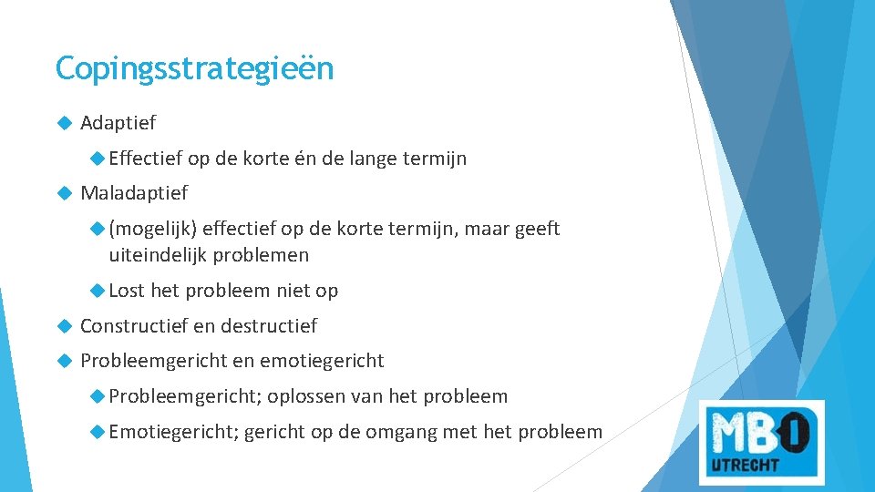 Copingsstrategieën Adaptief Effectief op de korte én de lange termijn Maladaptief (mogelijk) effectief op