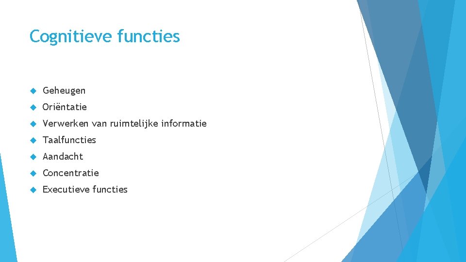 Cognitieve functies Geheugen Oriëntatie Verwerken van ruimtelijke informatie Taalfuncties Aandacht Concentratie Executieve functies 