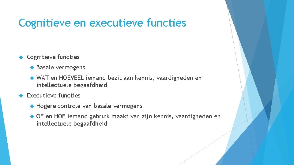 Cognitieve en executieve functies Cognitieve functies Basale vermogens WAT en HOEVEEL iemand bezit aan