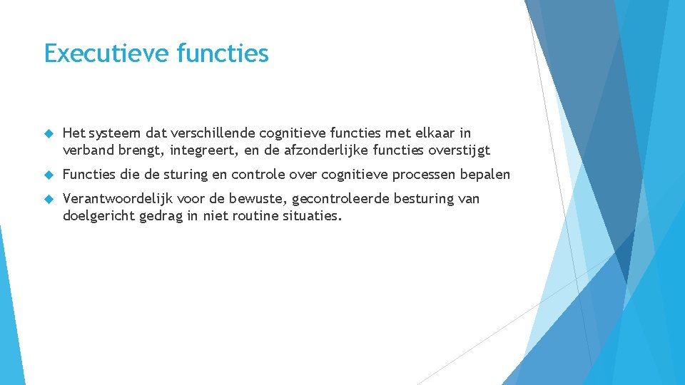 Executieve functies Het systeem dat verschillende cognitieve functies met elkaar in verband brengt, integreert,