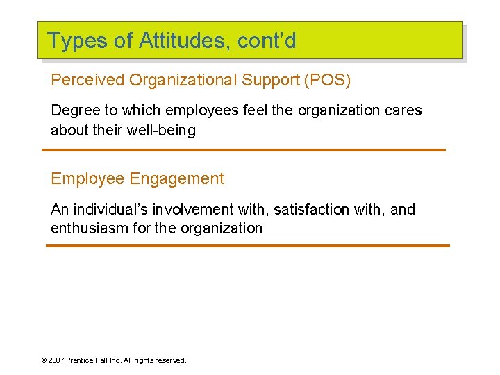 Types of Attitudes, cont’d Perceived Organizational Support (POS) Degree to which employees feel the