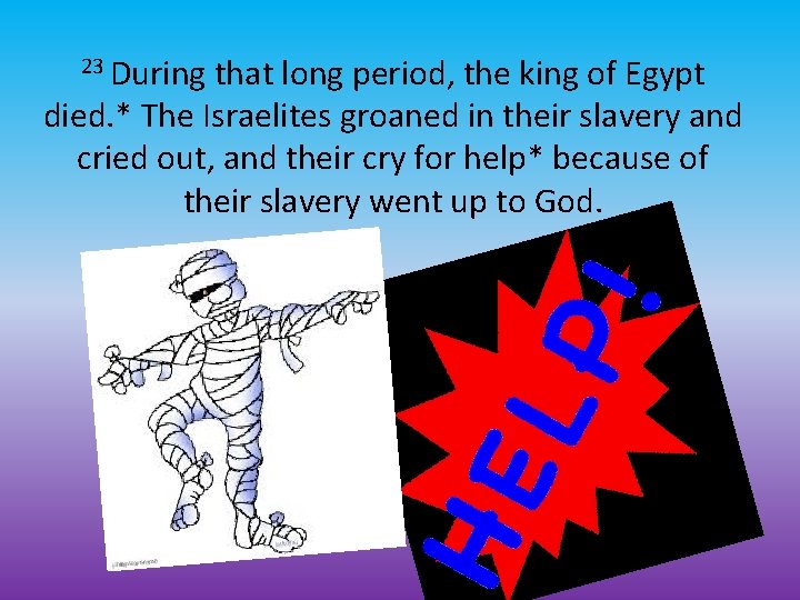 23 During that long period, the king of Egypt died. * The Israelites groaned