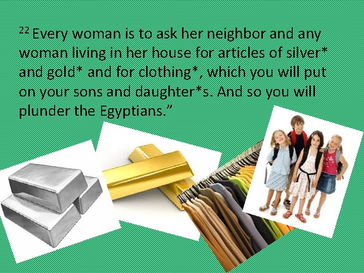 22 Every woman is to ask her neighbor and any woman living in her