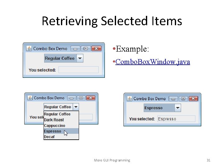 Retrieving Selected Items • Example: • Combo. Box. Window. java More GUI Programming 31