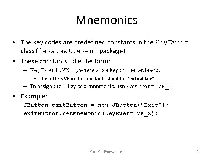 Mnemonics • The key codes are predefined constants in the Key. Event class (java.