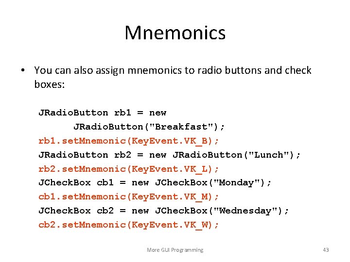 Mnemonics • You can also assign mnemonics to radio buttons and check boxes: JRadio.