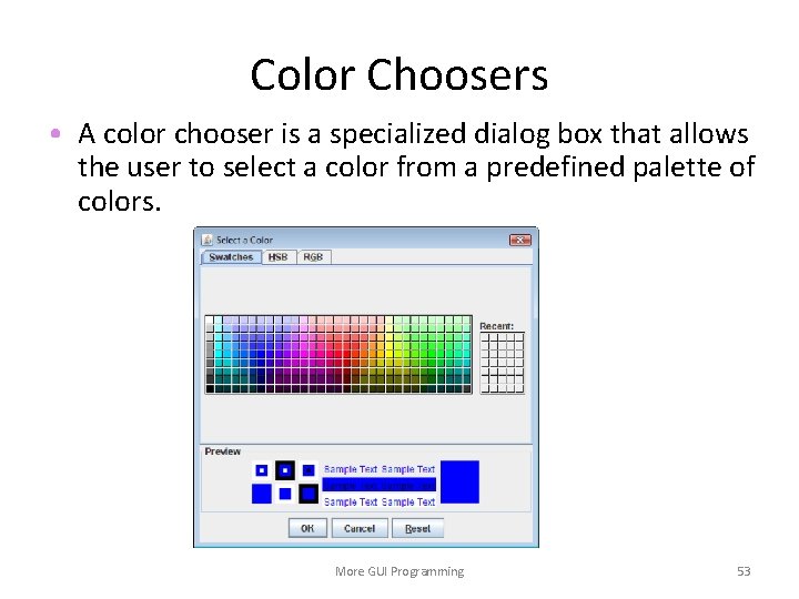 Color Choosers • A color chooser is a specialized dialog box that allows the