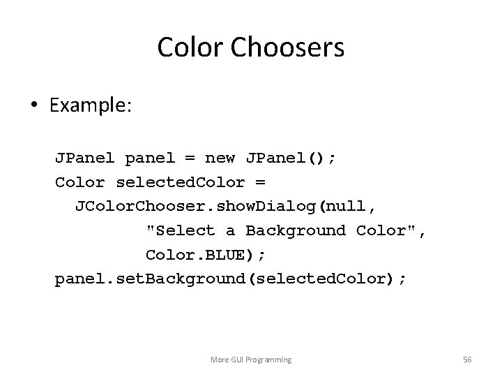 Color Choosers • Example: JPanel panel = new JPanel(); Color selected. Color = JColor.