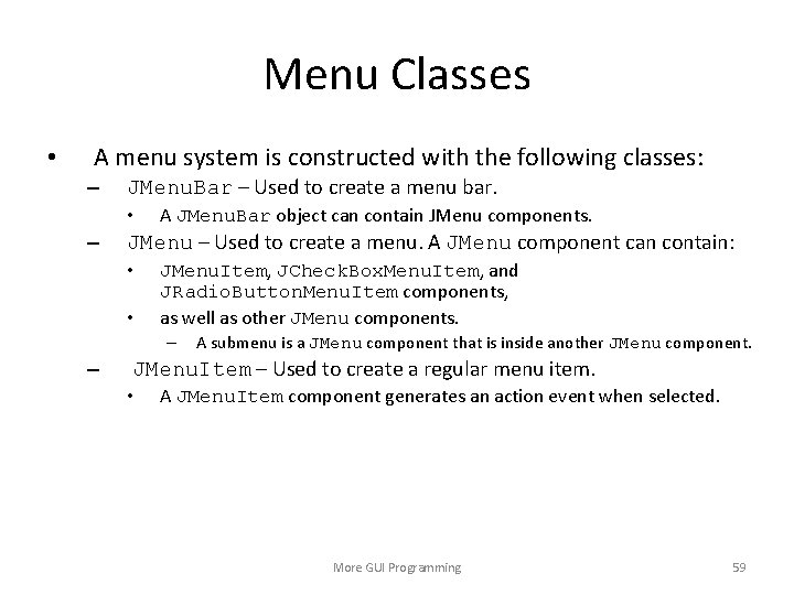 Menu Classes • A menu system is constructed with the following classes: – JMenu.