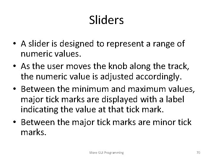 Sliders • A slider is designed to represent a range of numeric values. •