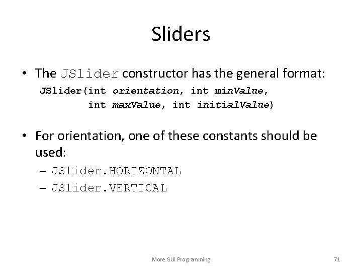 Sliders • The JSlider constructor has the general format: JSlider(int orientation, int min. Value,