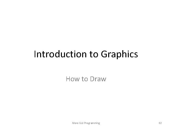 Introduction to Graphics How to Draw More GUI Programming 82 