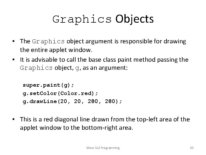Graphics Objects • The Graphics object argument is responsible for drawing the entire applet