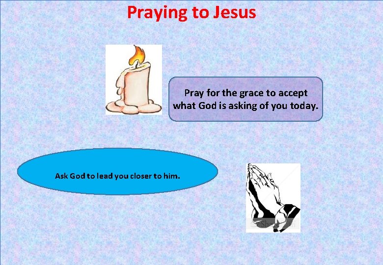 Praying to Jesus Pray for the grace to accept what God is asking of