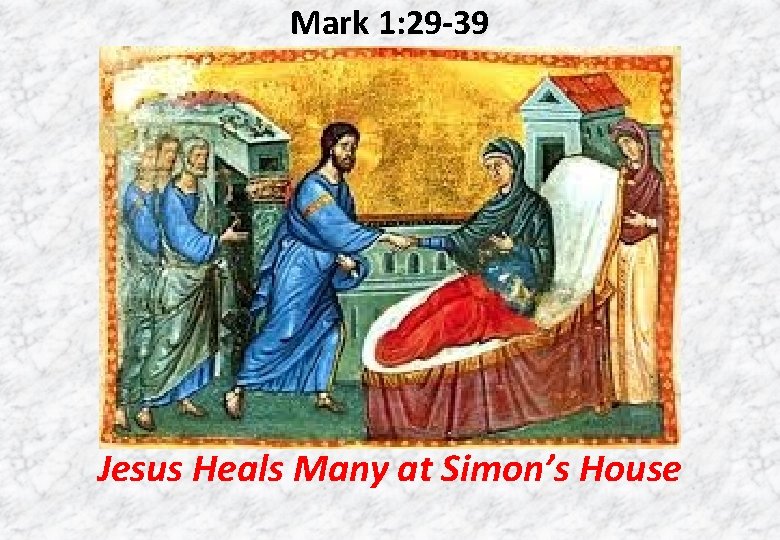 Mark 1: 29 -39 Jesus Heals Many at Simon’s House 