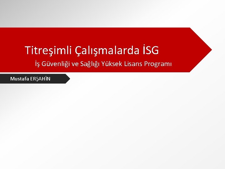 Titreşimli Çalışmalarda İSG İş Güvenliği ve Sağlığı Yüksek Lisans Programı Mustafa ERŞAHİN 