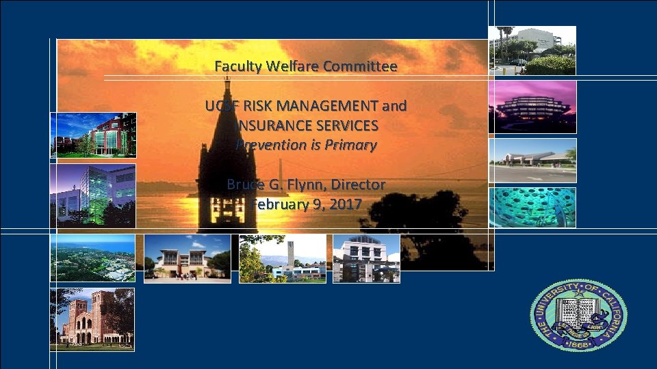 Faculty Welfare Committee UCSF RISK MANAGEMENT and INSURANCE SERVICES Prevention is Primary Bruce G.