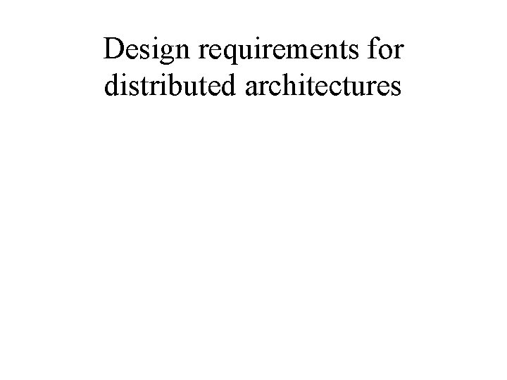Design requirements for distributed architectures 
