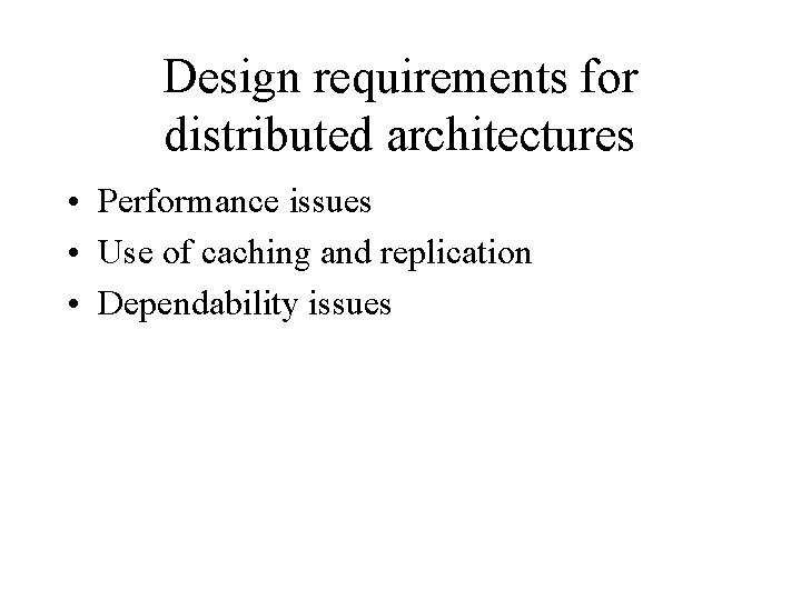 Design requirements for distributed architectures • Performance issues • Use of caching and replication