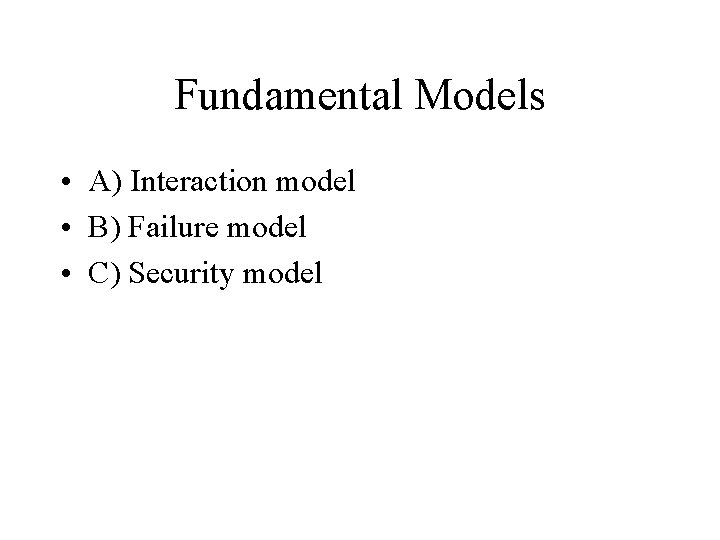 Fundamental Models • A) Interaction model • B) Failure model • C) Security model