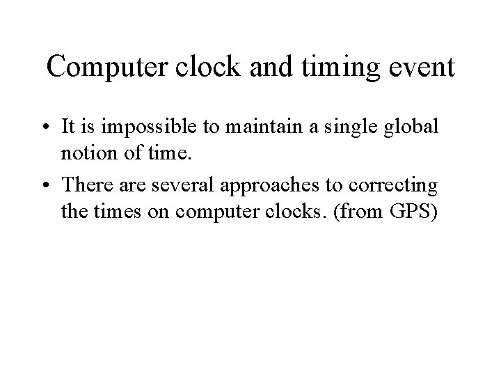 Computer clock and timing event • It is impossible to maintain a single global