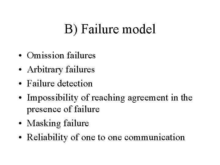 B) Failure model • • Omission failures Arbitrary failures Failure detection Impossibility of reaching