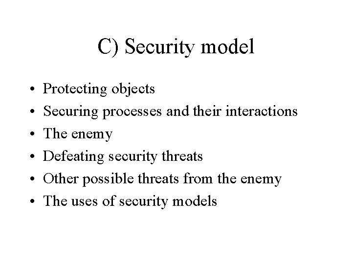 C) Security model • • • Protecting objects Securing processes and their interactions The