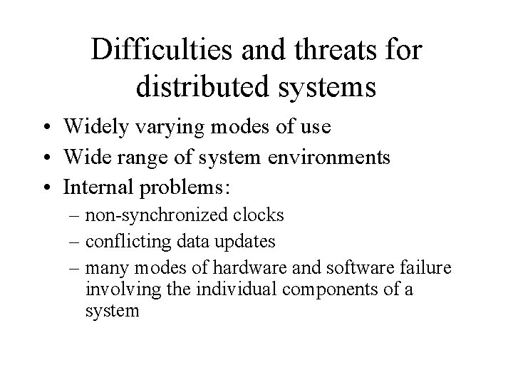 Difficulties and threats for distributed systems • Widely varying modes of use • Wide