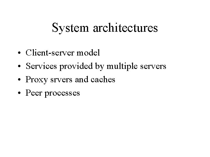 System architectures • • Client-server model Services provided by multiple servers Proxy srvers and