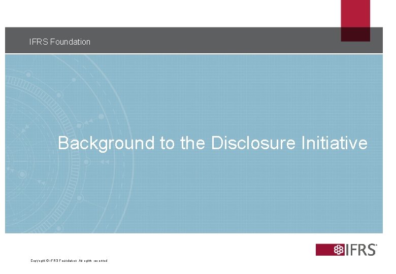 IFRS Foundation Background to the Disclosure Initiative Copyright © IFRS Foundation. All rights reserved