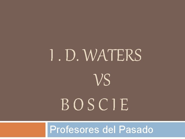 I. D. WATERS VS BOSCIE Profesores del Pasado 