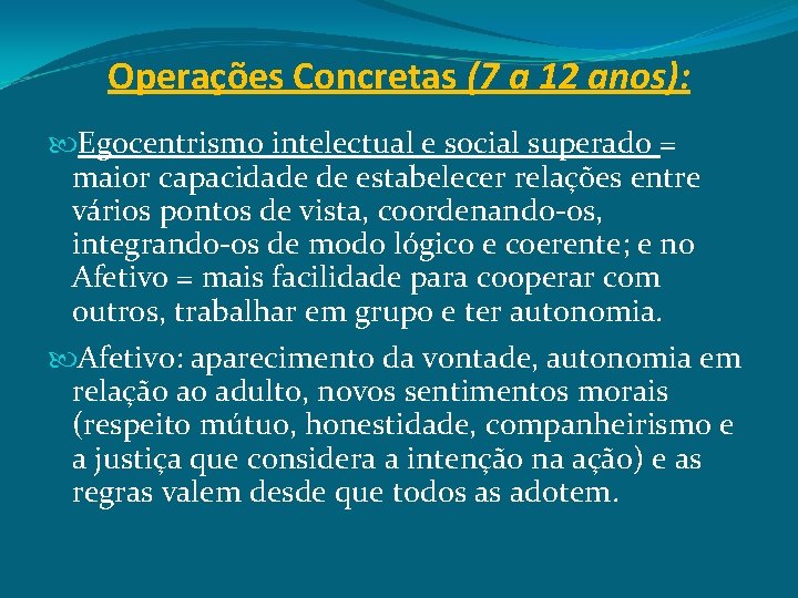 Operações Concretas (7 a 12 anos): Egocentrismo intelectual e social superado = maior capacidade