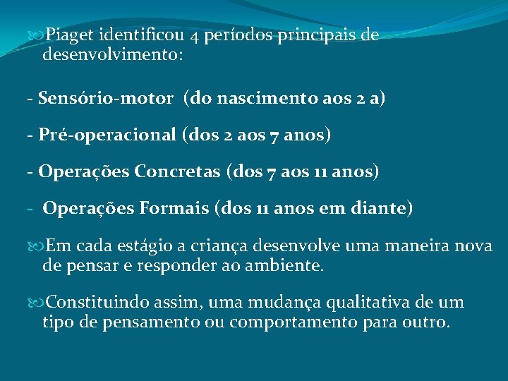  Piaget identificou 4 períodos principais de desenvolvimento: - Sensório-motor (do nascimento aos 2
