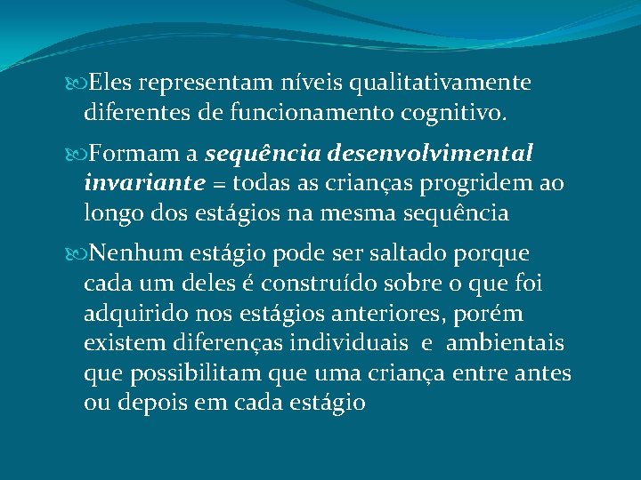  Eles representam níveis qualitativamente diferentes de funcionamento cognitivo. Formam a sequência desenvolvimental invariante