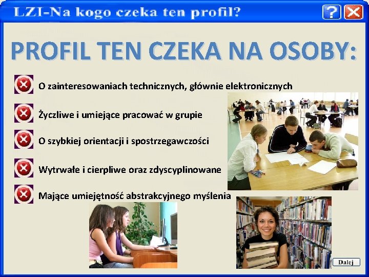 PROFIL TEN CZEKA NA OSOBY: O zainteresowaniach technicznych, głównie elektronicznych Życzliwe i umiejące pracować