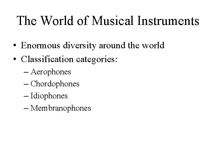 The World of Musical Instruments • Enormous diversity around the world • Classification categories: The World of Musical Instruments • Enormous diversity around the world • Classification categories: