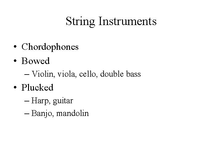 String Instruments • Chordophones • Bowed – Violin, viola, cello, double bass • Plucked String Instruments • Chordophones • Bowed – Violin, viola, cello, double bass • Plucked
