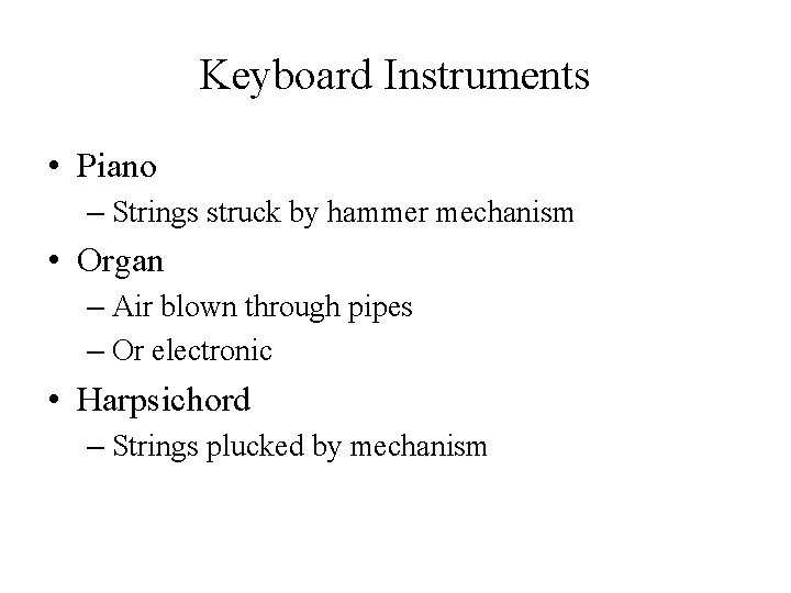 Keyboard Instruments • Piano – Strings struck by hammer mechanism • Organ – Air Keyboard Instruments • Piano – Strings struck by hammer mechanism • Organ – Air