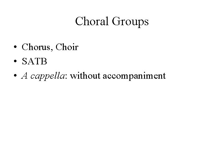 Choral Groups • Chorus, Choir • SATB • A cappella: without accompaniment Choral Groups • Chorus, Choir • SATB • A cappella: without accompaniment