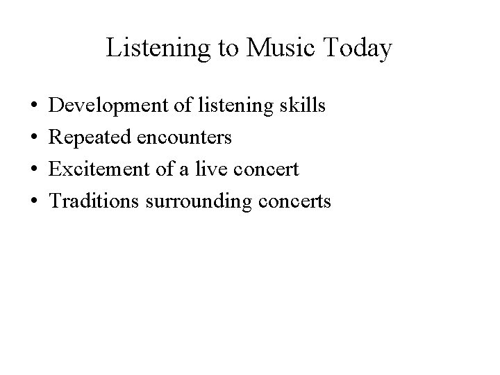 Listening to Music Today • • Development of listening skills Repeated encounters Excitement of Listening to Music Today • • Development of listening skills Repeated encounters Excitement of