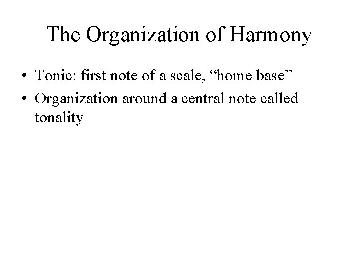 The Organization of Harmony • Tonic: first note of a scale, “home base” • The Organization of Harmony • Tonic: first note of a scale, “home base” •