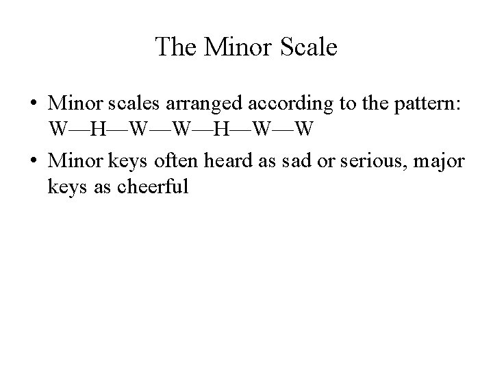 The Minor Scale • Minor scales arranged according to the pattern: W—H—W—W • Minor The Minor Scale • Minor scales arranged according to the pattern: W—H—W—W • Minor