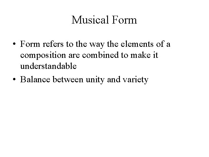 Musical Form • Form refers to the way the elements of a composition are Musical Form • Form refers to the way the elements of a composition are