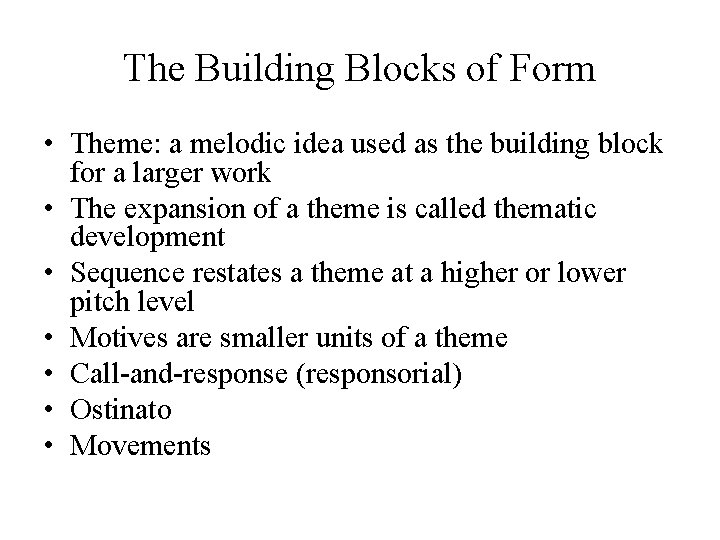 The Building Blocks of Form • Theme: a melodic idea used as the building The Building Blocks of Form • Theme: a melodic idea used as the building