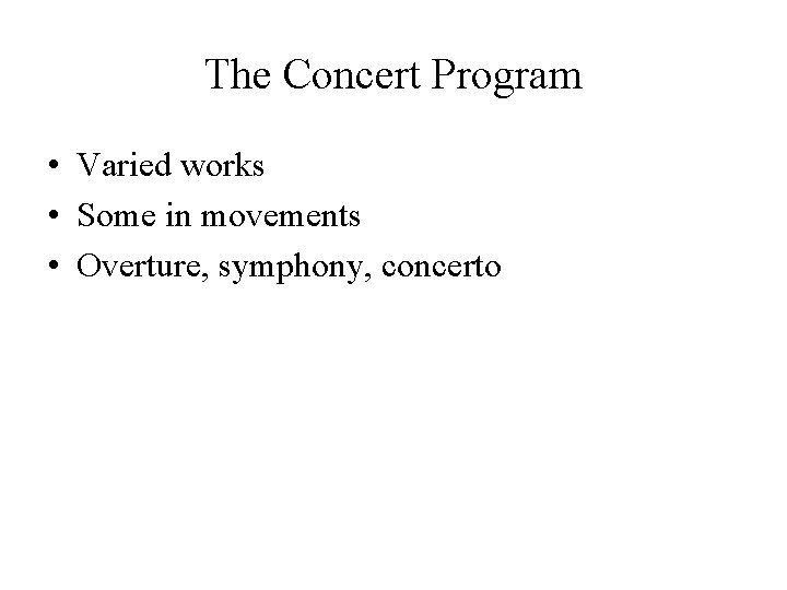 The Concert Program • Varied works • Some in movements • Overture, symphony, concerto The Concert Program • Varied works • Some in movements • Overture, symphony, concerto