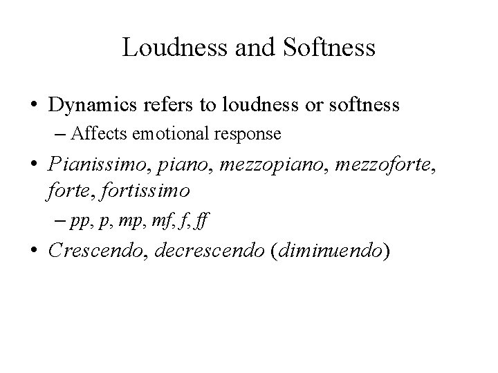 Loudness and Softness • Dynamics refers to loudness or softness – Affects emotional response Loudness and Softness • Dynamics refers to loudness or softness – Affects emotional response