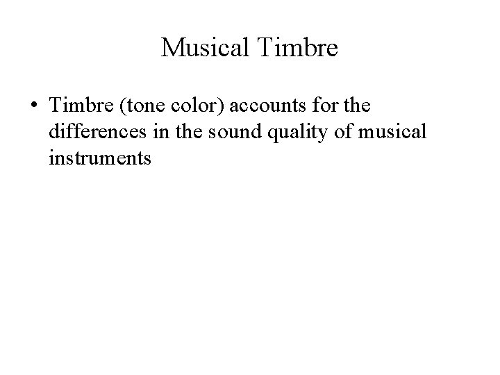 Musical Timbre • Timbre (tone color) accounts for the differences in the sound quality Musical Timbre • Timbre (tone color) accounts for the differences in the sound quality