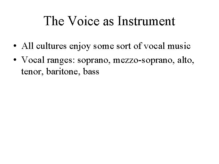 The Voice as Instrument • All cultures enjoy some sort of vocal music • The Voice as Instrument • All cultures enjoy some sort of vocal music •