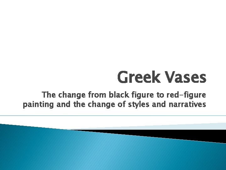 Greek Vases The change from black figure to
