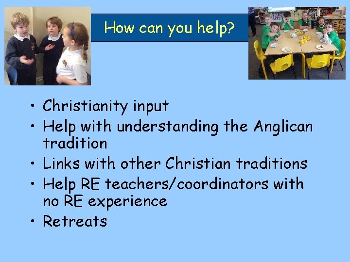 How can you help? • Christianity input • Help with understanding the Anglican tradition